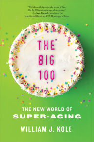 Title: The Big 100: The New World of Super-Aging, Author: William J. Kole