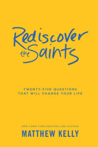 Free pdf ebooks for download Rediscover the Saints: Twenty-Five Questions That Will Change Your Life  9781929266630 by Matthew Kelly