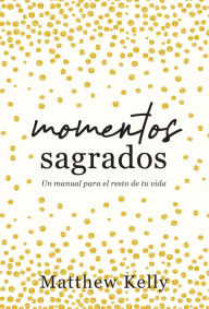 Title: Momentos Sagrados: Un manual para el resto de tu vida (Holy Moments Spanish Edition), Author: Matthew Kelly