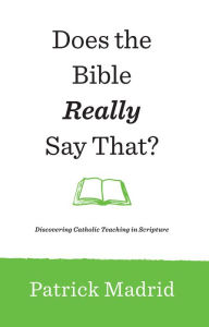 Title: Does the Bible Really Say That?: Discovering Catholic Teaching in Scripture, Author: Patrick Madrid