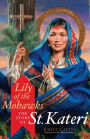 Lily of the Mohawks: The Story of St. Kateri