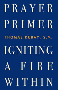 Title: Prayer Primer: Igniting a Fire Within, Author: S.M. Dubay