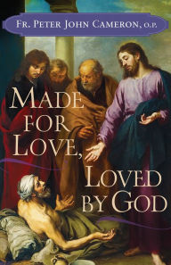 Title: Made for Love, Loved by God, Author: Fr. Peter John Cameron O.P.
