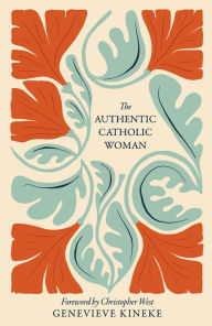 Title: The Authentic Catholic Woman, Author: Genevieve Kineke