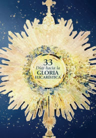 Title: 33 días hacia la gloria eucarística, Author: Matthew Kelly