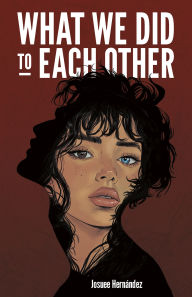 Title: What We Did to Each Other, Author: Josuee Hernández