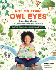 Title: Put On Your Owl Eyes: Open Your Senses & Discover Nature's Secrets; Mapping, Tracking & Journaling Activities, Author: Devin Franklin