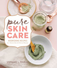 Title: Pure Skin Care: Nourishing Recipes for Vibrant Skin & Natural Beauty, Author: Stephanie L. Tourles