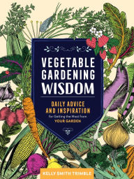 Title: Vegetable Gardening Wisdom: Daily Advice and Inspiration for Getting the Most from Your Garden, Author: Kelly Smith Trimble