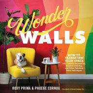 Title: Wonder Walls: How to Transform Your Space with Colorful Geometrics, Graphic Lettering, and Other Fabulous Paint Techniques, Author: Phoebe Cornog