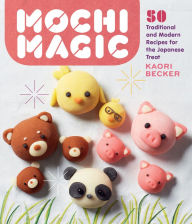 Title: Mochi Magic: 50 Traditional and Modern Recipes for the Japanese Treat, Author: Kaori Becker