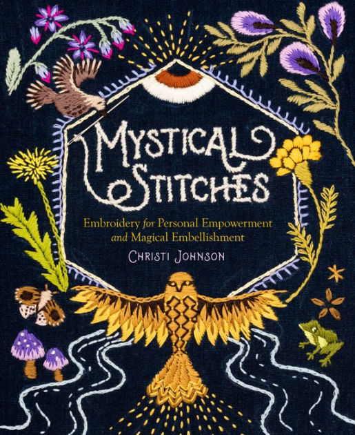 Mystical Stitches: Embroidery for Personal Empowerment and Magical Embellishment [Book]