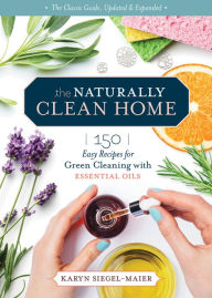 Title: The Naturally Clean Home, 3rd Edition: 150 Nontoxic Recipes for Cleaning and Disinfecting with Essential Oils, Author: Karyn Siegel-Maier