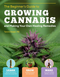 Title: Beginner's Guide to Growing Cannabis and Making Your Own Healing Remedies: Learn about the Plant's Medicinal Properties; Grow Outdoors in Your Own Backyard; and Make Tinctures, Salves, Edibles, and Oils, Author: Tammi Sweet MS