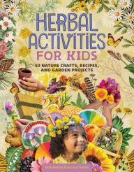 Title: Herbal Activities for Kids: 50 Nature Crafts, Recipes, and Garden Projects, Author: Molly Meehan Brown