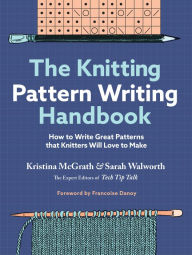 Title: The Knitting Pattern Writing Handbook: How to Write Great Patterns that Knitters Will Love to Make, Author: Kristina McGrath