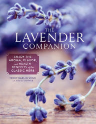 Title: The Lavender Companion: Enjoy the Aroma, Flavor, and Health Benefits of This Classic Herb, Author: Terry Barlin Vesci