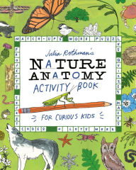 Title: Julia Rothman's Nature Anatomy Activity Book: Match-Ups, Word Puzzles, Quizzes, Mazes, Projects, Secret Codes + Lots More, Author: Julia Rothman