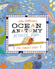 Title: Julia Rothman's Ocean Anatomy Activity Book: Match-Ups, Word Puzzles, Quizzes, Mazes, Projects, Secret Codes + Lots More, Author: Julia Rothman