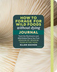 Alternative view 1 of How to Forage for Wild Foods without Dying Journal: Track the Mushrooms and Wild Edible Plants You Find, Season by Season, Year after Year