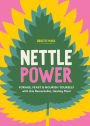 Nettle Power: Forage, Feast & Nourish Yourself with This Remarkable Healing Plant