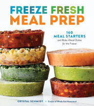 Title: Freeze Fresh Meal Prep: 160 Meal Starters and Make-Ahead Dishes for the Freezer, Author: Crystal Schmidt