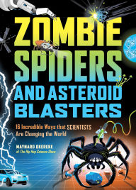 Title: Zombie Spiders and Asteroid Blasters: 16 Incredible Ways that Scientists Are Changing the World, Author: Maynard Okereke