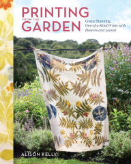 Title: Printing from the Garden: Create Stunning, One-of-a-Kind Prints with Flowers and Leaves, Author: Alison Kelly