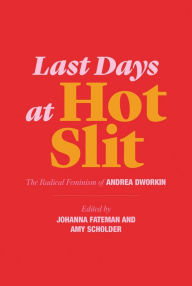 Title: Last Days at Hot Slit: The Radical Feminism of Andrea Dworkin, Author: Andrea Dworkin