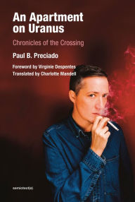 Title: An Apartment on Uranus: Chronicles of the Crossing, Author: Paul B. Preciado