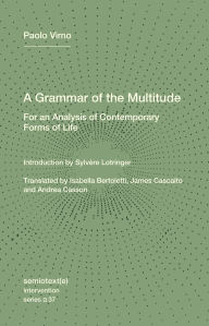 Title: A Grammar of the Multitude: For an Analysis of Contemporary Forms of Life, Author: Paolo Virno