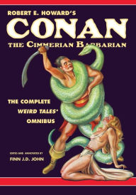 Title: Robert E. Howard's Conan the Cimmerian Barbarian: The Complete Weird Tales Omnibus, Author: Robert E. Howard