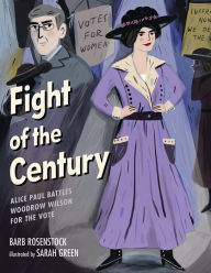 Title: Fight of the Century: Alice Paul Battles Woodrow Wilson for the Vote, Author: Barb Rosenstock