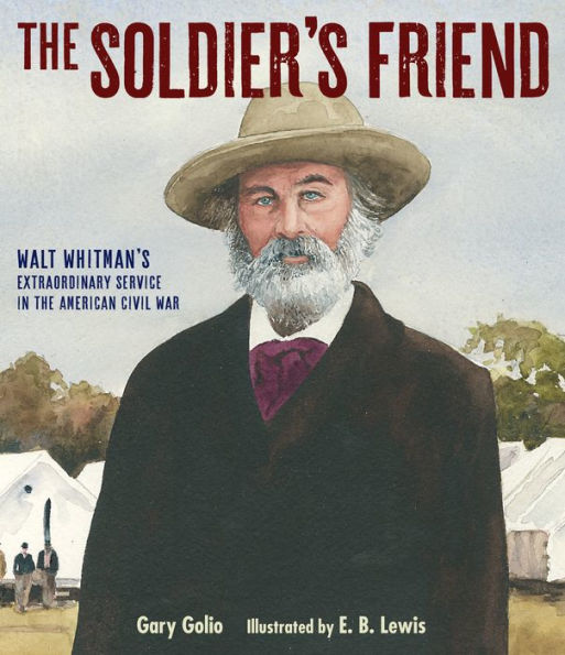 The Soldier's Friend: Walt Whitman's Extraordinary Service in the American Civil War