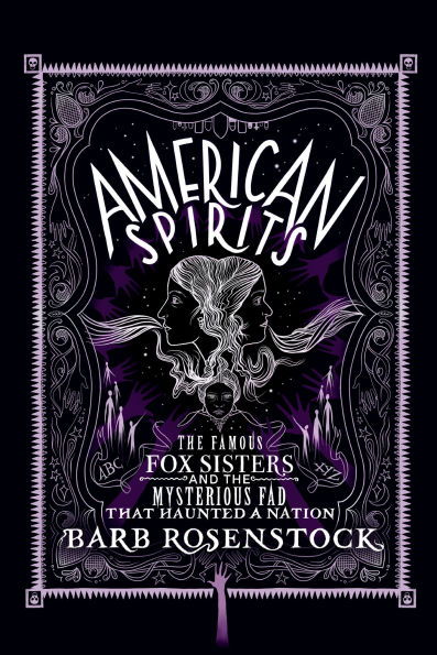 American Spirits: The Famous Fox Sisters and the Mysterious Fad that Haunted a Nation