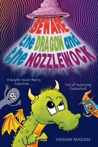 Title: Beware the Dragon and the Nozzlewock: A Graphic Novel Poetry Collection Full of Surprising Characters!, Author: Vikram Madan