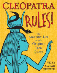 Title: Cleopatra Rules!: The Amazing Life of the Original Teen Queen, Author: Vicky Alvear Shecter