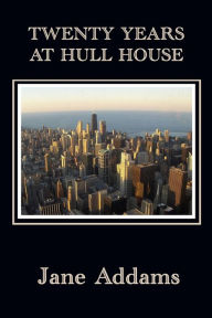 Title: Twenty Years at Hull House, Author: Jane Addams