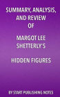 Summary, Analysis, and Review of Margot Lee Shetterly's Hidden Figures: The American Dream and the Untold Story of the Black Women Mathematicians Who Helped Win the Space Race