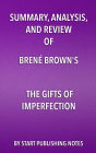 Summary, Analysis, and Review of Brené Brown's The Gifts of Imperfection: Let Go of Who You Think You're Supposed to Be and Embrace Who You Are