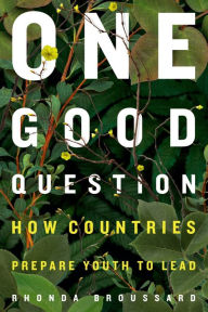 Title: One Good Question: How Countries Prepare Youth to Lead, Author: Rhonda Broussard
