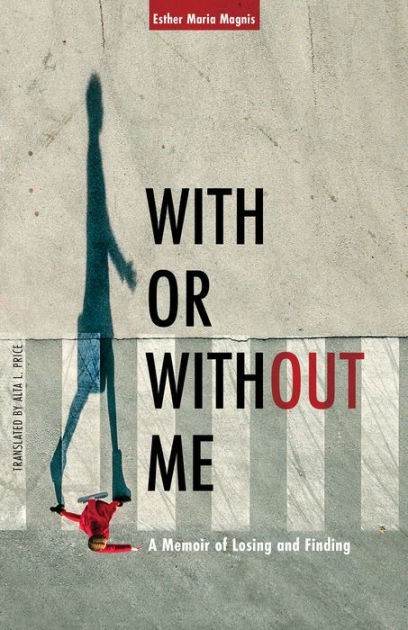 With Or Without Me: A Memoir Of Losing And Finding By Esther Maria 