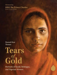 Title: Tears of Gold: Portraits of Yazidi, Rohingya, and Nigerian Women, Author: Hannah Rose Thomas
