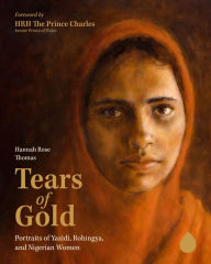Title: Tears of Gold: Portraits of Yazidi, Rohingya, and Nigerian Women, Author: Hannah Rose Thomas
