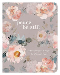 Title: Peace, Be Still: Calming Scriptures & Prayers for a Woman's Heart, Author: Janice Thompson