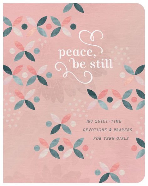 Peace, Be Still (teen girls): 180 Quiet-Time Prayers for Teen Girls