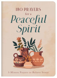 Title: 180 Prayers for a Peaceful Spirit: 3-Minute Prayers to Relieve Stress, Author: Janice Thompson