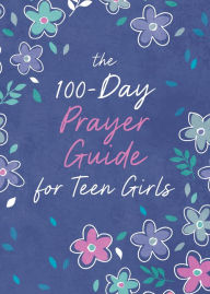 Title: The 100-Day Prayer Guide for Teen Girls, Author: Trisha White Priebe