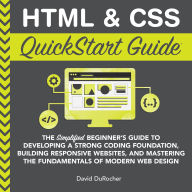 Title: HTML & CSS QuickStart Guide: The Simplified Beginners Guide to Developing a Strong Coding Foundation, Building Responsive Websites, and Mastering the Fundamentals of Modern Web Design, Author: David DuRocher