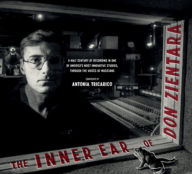 Title: The Inner Ear of Don Zientara: A Half Century of Recording in One of America?s Most Innovative Studios, through the Voices of Musicians, Author: Antonia Tricarico